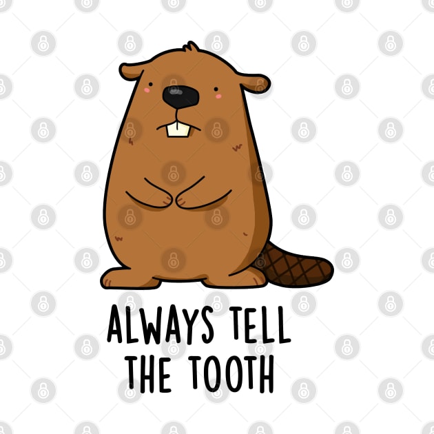 Always Tell The Tooth Positve Animal Beaver Pun by punnybone