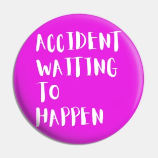 Accident Waiting To Happen Pin