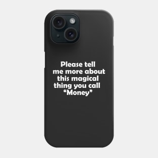 Please tell me more about this magical thing you call "money" Phone Case