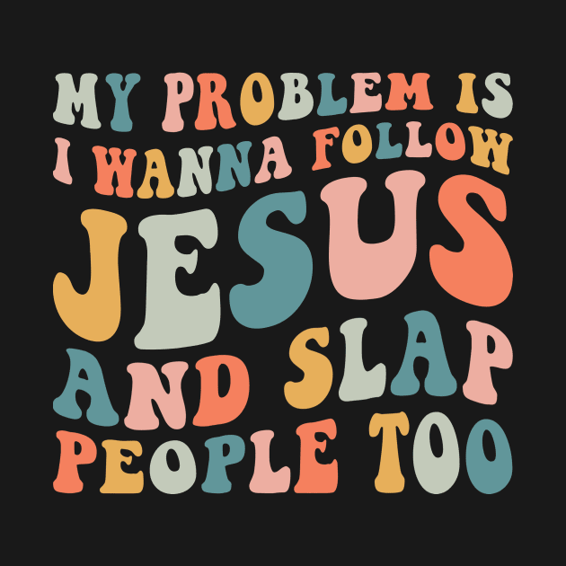 My Problem Is I Wanna Follow Jesus & Slap People Too by EnarosaLinda XY