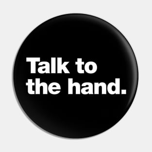 Talk to the hand. Pin