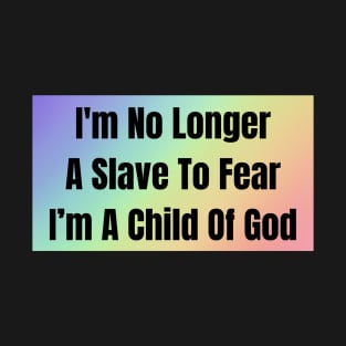 I'm No Longer A Slave To Fear I Am A Child Of God T-Shirt