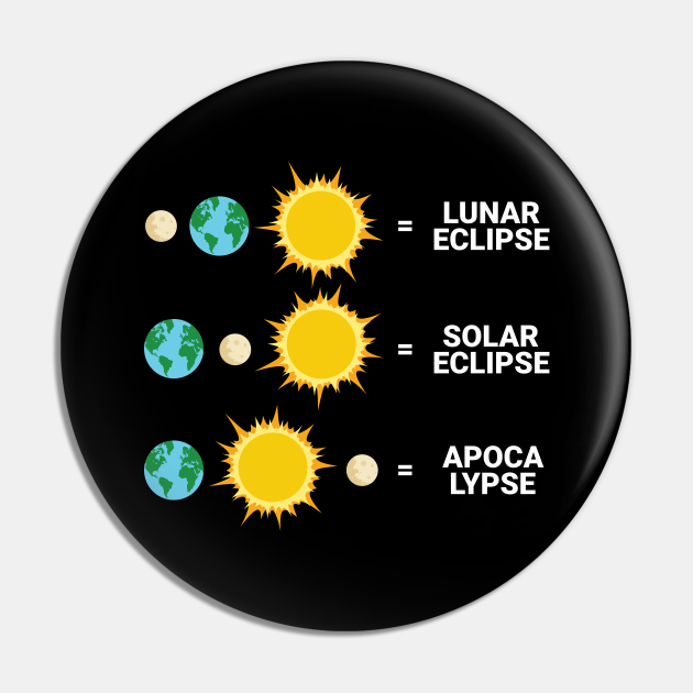 Lunar Eclipse Solar Eclipse Apocalypse Funny Science Design - Science - Pin | TeePublic Lunar Eclipse Solar Eclipse Apocalypse Funny Science Design - Science - Pin | TeePublic