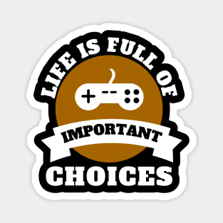 Life Is Full Of Important Choices Gaming Quotes Magnet