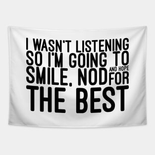 I Wasn't Listening So I'm Going To Smile, Nod And Hope For The Best - Funny Sayings Tapestry