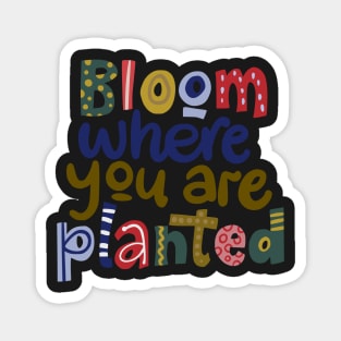 Bloom where you are planted Magnet