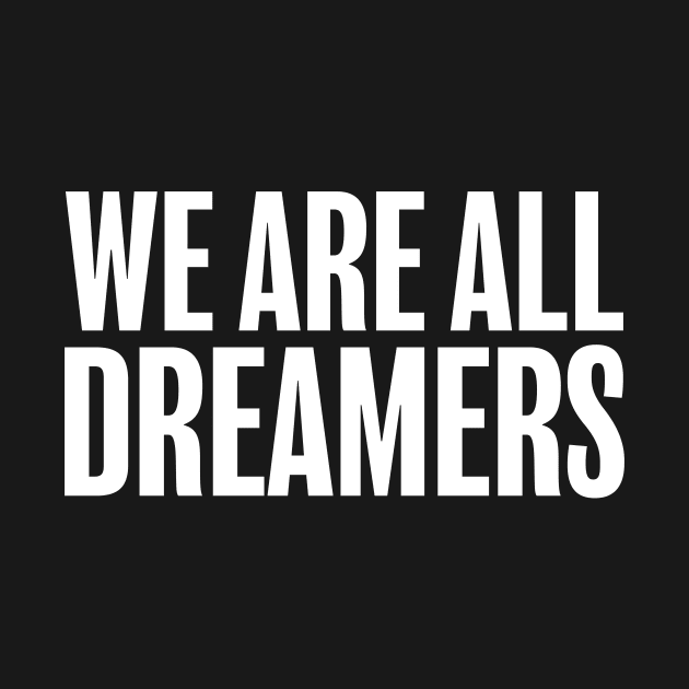 We Are All Dreamers Support Daca by Eyes4