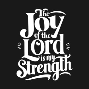 The Joy of the Lord is my Strength - Nehemiah 8:10 T-Shirt