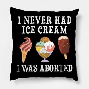 I Never Had Ice Cream I Was Aborted Pillow