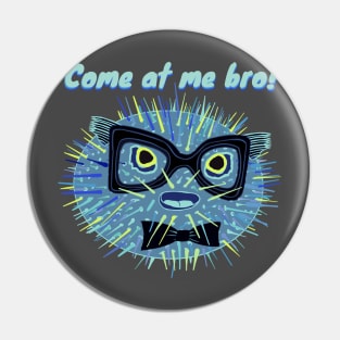 Come at me bro! - funny puffer fish Pin