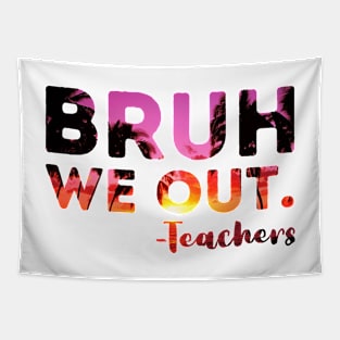 End Of School Year Teacher Summer Bruh We Out Teachers Funny Tapestry