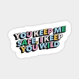 You keep me safe, i keep you wild - Positive Vibes Motivation Quote Magnet