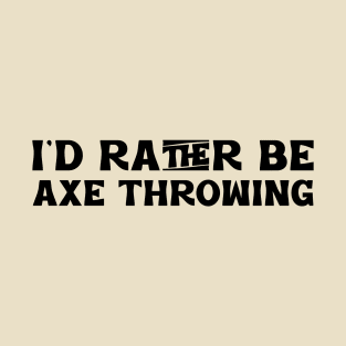 I'd rather be Axe Throwing T-Shirt