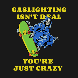 Gaslighting Isn't Real Meme T-Shirt