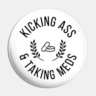 Kicking A** & Taking Meds Pin