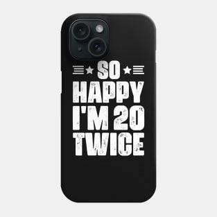 So Happy I'm 20 Twice 40 years old Birthday Phone Case