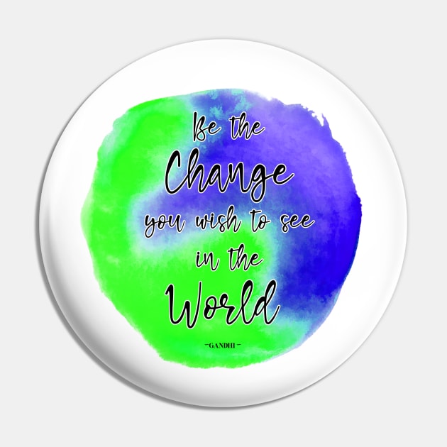 Be The Change You Wish To See In The World Pin by JodyzDesigns