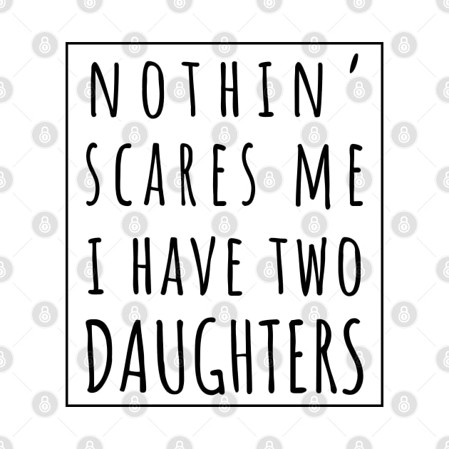 Nothin' Scares Me I Have Two Daughters. | Perfect Funny Gift for Dad Mom vintage. by VanTees