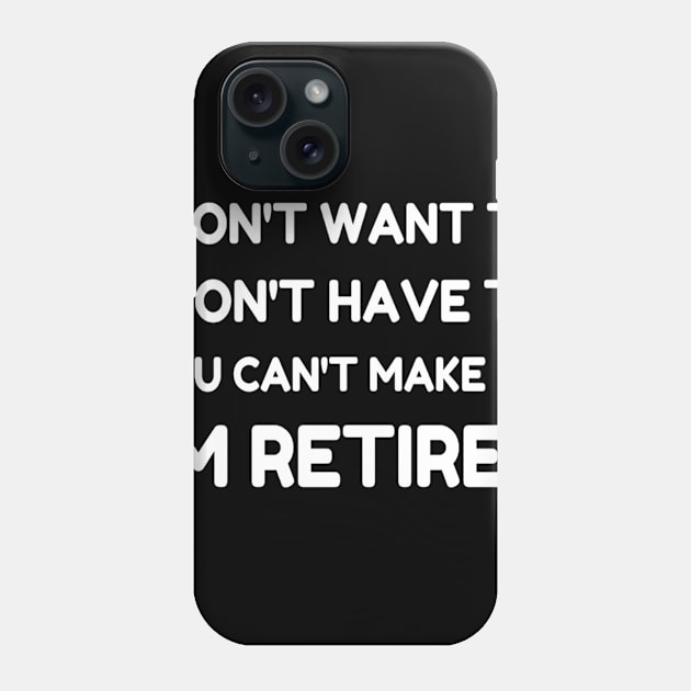 You Can't Make Me I'm Retired Retirement Gift Phone Case by finchandrewf