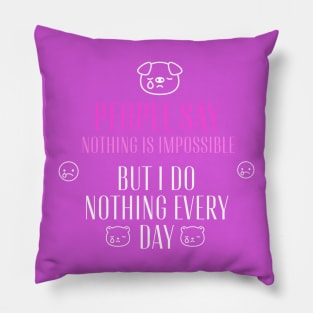 People say nothing is impossible, but I do nothing every day Pillow