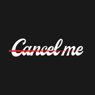 Cancel Me! T-Shirt