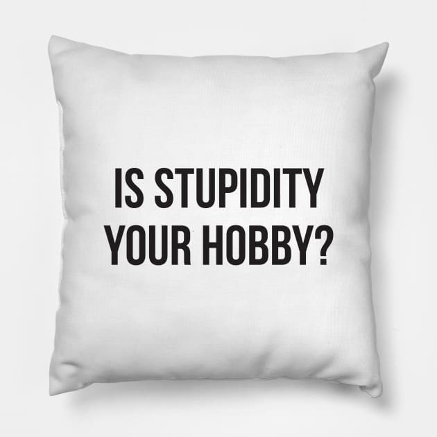 Is stupidity your hobby funny insult sarcasm Pillow by RedYolk