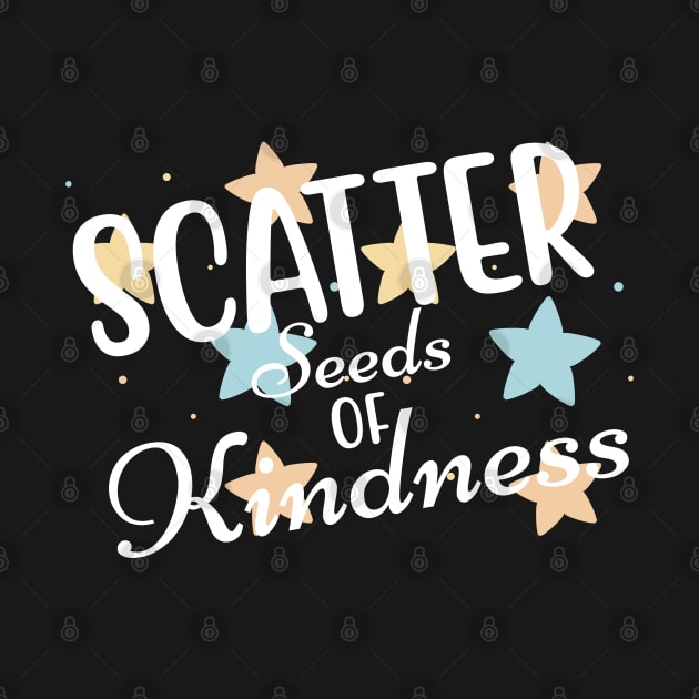 Scatter Seeds Of Kindness. Inspirational Quote. by That Cheeky Tee