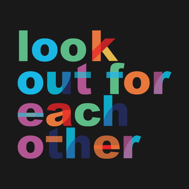 'Look Out For Each Other' Radical Kindness Shirt by ourwackyhome