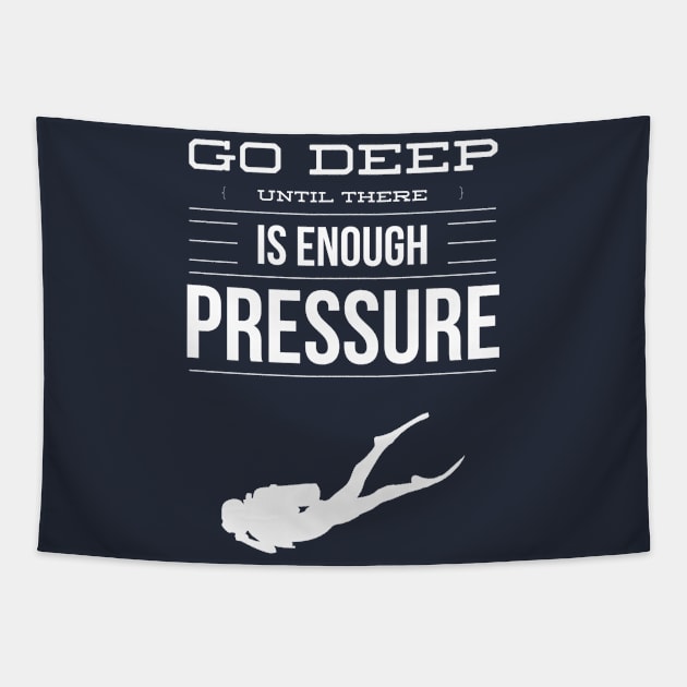 GO DEEP UNTIL THERE IS ENOUGH PRESSURE - SCUBA DIVING Tapestry by PlexWears