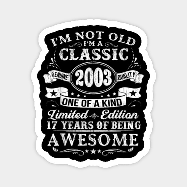Classic 2003 17th Birthday Gift Ideas Classic 2003 17th Birthday Gift Ideas Magnet Teepublic
