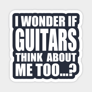 I wonder if GUITARS think about me too Magnet