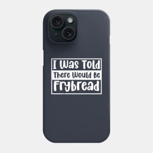 I Was Told There Would Be Frybread, Gift For Everyone Who Loves Frybread frybread lovers Phone Case