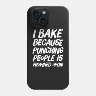 I Bake because Punching People is Frowned Upon Phone Case