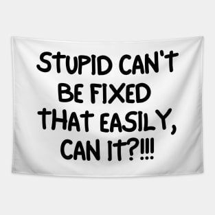 Stupid can't be fixed. Tapestry