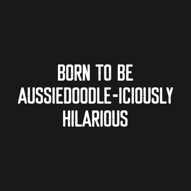 Born to Be Aussiedoodle-iciously Hilarious by trendynoize