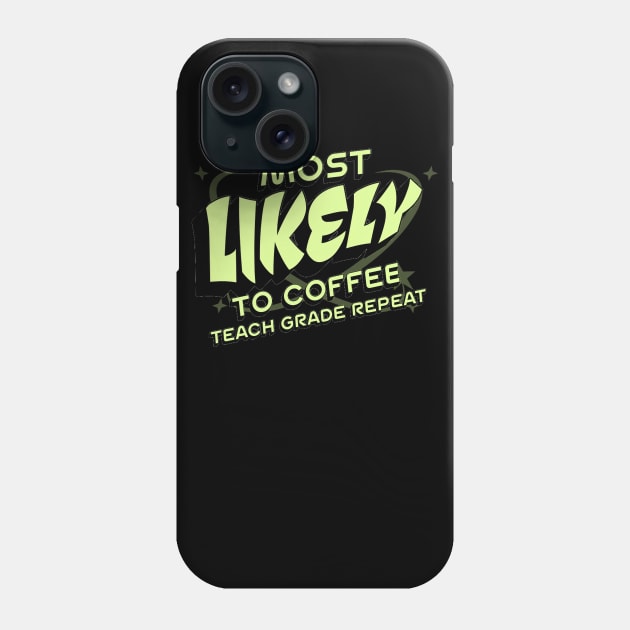 Most Likely To Coffee Teach Grade Repeat, Back to School, Happy Teacher Day Gift, Teacher Appreciation, Coffee Lover Gift,Teacher Phone Case by Customo