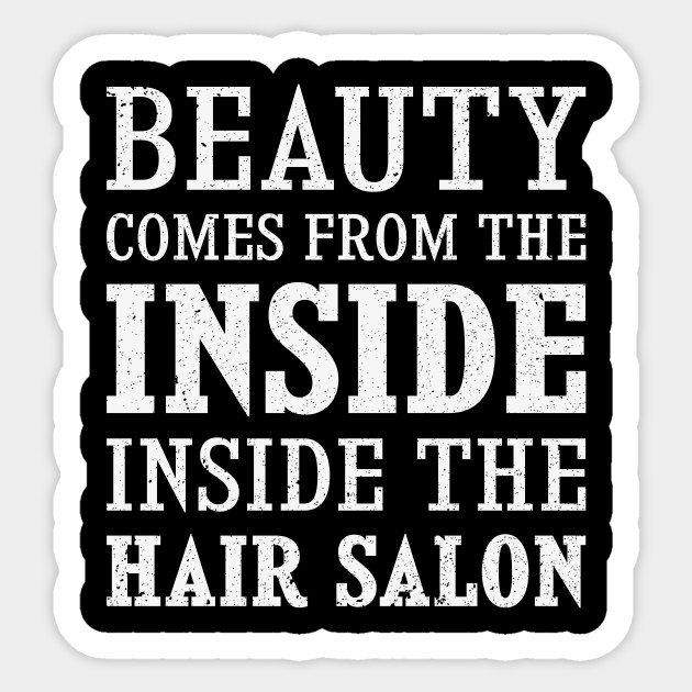 Jokes Hairdresser Design Quote Beauty Comes From The Inside Salon