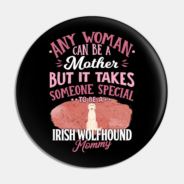 Any Woman Can Be A Mother But It Takes Someone Special To Be A  Irish Wolfhound Mommy - Gift For Irish Wolfhound Owner Irish Wolfhound Lover Pin by HarrietsDogGifts