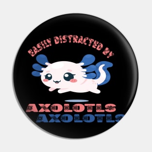 Easily distracted by axolotls Pin