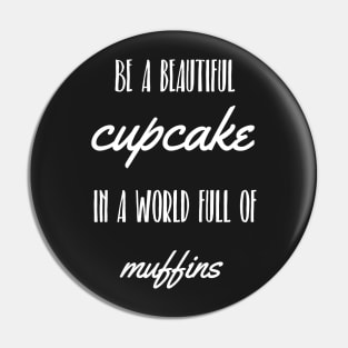 Be a beautiful cupcake, in a world full of muffins Pin