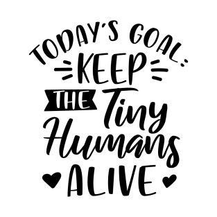 Today's Goal Keep the Tiny Humans Alive T-Shirt