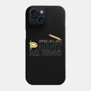 Draw All Day, Paint All Night Phone Case