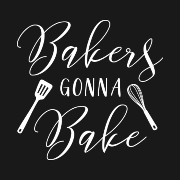 Bakers Gonna Bake gift for baker, baker premium bakers funny baker