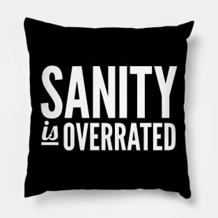 Sanity Is Overrated Pillow