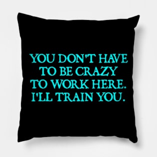 You Don't Have To Be Crazy To Work Here Pillow