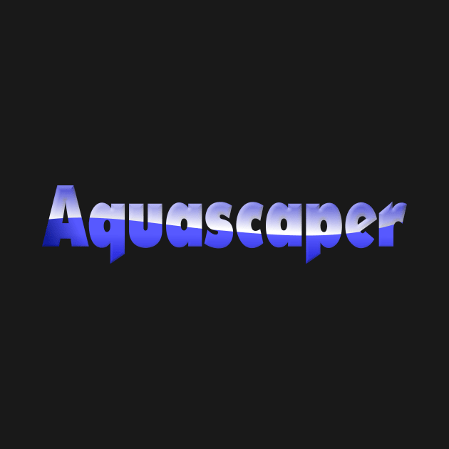 Aquascaping Aquascaper by shirts.for.passions