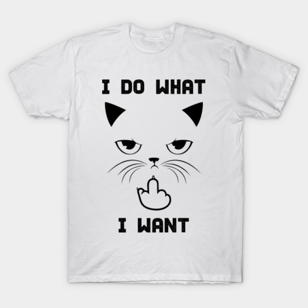 I Do What I Want Shirt Cat T Shirt Teepublic