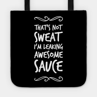 That's not sweat I'm leaking awesome sauce Tote