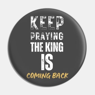 keep praying, the king is coming back Pin