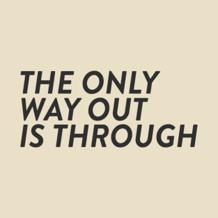 The Only Way Out Is Through T-Shirt